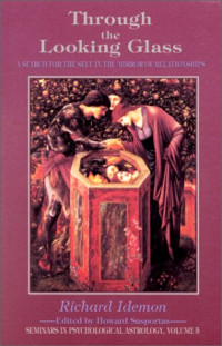 Richard Idemon, Howard Sasportas (editor) — Through the Looking Glass: A Search for the Self in the Mirror of Relationships (Seminars in Psychological Astrology, Vol 5)