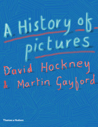 David Hockney; Martin Gayford — A History of Pictures