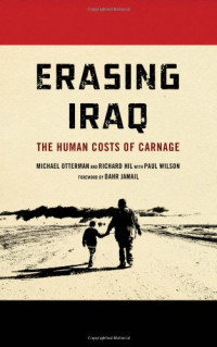 Michael Otterman, Paul Wilson, Richard Hil — Erasing Iraq: The Human Costs of Carnage