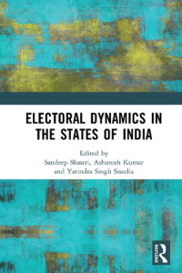 Sandeep Shastri (editor), Ashutosh Kumar (editor), Yatindra Singh Sisodia (editor) — Electoral Dynamics in the States of India