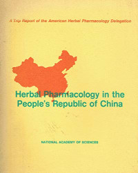American Herbal Pharmacology Delegation — Herbal pharmacology in the People's Republic of China - A trip report of the American Herbal Pharmacology Delegation  - submitted to the Committee on ... with the People's Republic of China