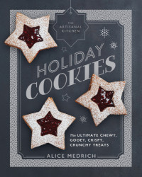 Alice Medrich — Holiday Cookies: The Ultimate Chewy, Gooey, Crispy, Crunchy Treats
