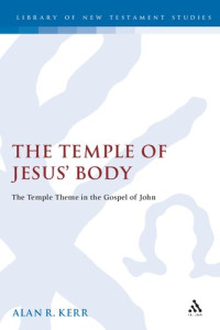 Alan Kerr — The Temple of Jesus' Body: The Temple Theme in the Gospel of John