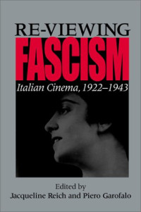 Jacqueline Reich, Piero Garofalo — Re-viewing Fascism: Italian Cinema, 1922-1943