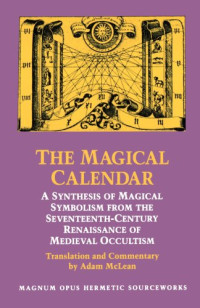 Adam McLean — The Magical Calendar - A Synthesis of Magial Symbolism from the Seventeenth-Century Renaissance of Medieval Occultism (Magnum Opus Hermetic Sourcewo)