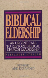 Alexander Strauch, Stephen Sorenson, Amanda Sorenson — Biblical Eldership: An Urgent Call to Restore Biblical Church Leadership