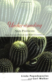Linda Papadopoulos, Carl Walker — Understanding Skin Problems: Acne, Eczema, Psoriasis and Related Conditions