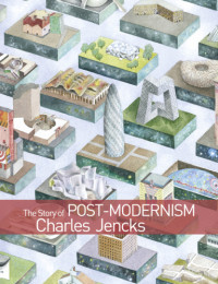 Jencks, Charles — The Story of Post-Modernism Five Decades of the Ironic, Iconic and Critical in Architecture