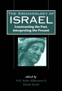 Neil Asher Silberman, David B. Small — The Archaeology of Israel - Constructing the Past, Interpreting the Present (JSOT Supplement Series)