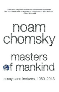 Noam Chomsky — Masters of Mankind: Essays and Lectures, 1969-2013