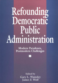 James F. Wolf — Refounding Democratic Public Administration: Modern Paradoxes, Postmodern Challenges
