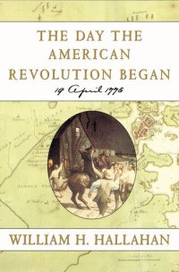 William H. Hallahan — The Day the American Revolution Began : 19 April 1775