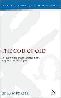 Greg W. Forbes — The God of Old: The Role of the Lukan Parables in the Purpose of Luke's Gospel