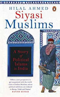 Hilal Ahmed — Siyasi Muslims: A Story of Political Islams in India