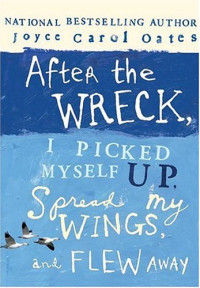 Joyce Carol Oates — After the Wreck, I Picked Myself Up, Spread My Wings, and Flew Away