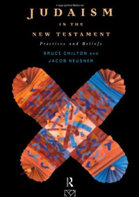 Bruce Chilton, Jacob Neusner — Judaism in the New Testament: Practices and Beliefs