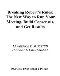 Lawrence E. Susskind; Jeffrey L. Cruikshank — Breaking Robert's Rules : The New Way to Run Your Meeting, Build Consensus, and Get Results