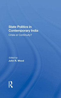 John R. Wood (editor) — State Politics in Contemporary India: Crisis or Continuity?