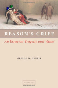 George W. Harris — Reason's Grief: An Essay on Tragedy and Value