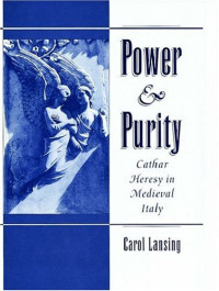Carol Lansing — Power & Purity - Cathar Heresy in Medieval Italy (1998)