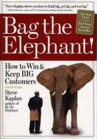 Kaplan, Steve — Bag the Elephant! : How to Win and Keep Big Customers