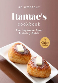Tucker, Chloe — An Amateur Itamae's Cookbook: The Japanese Food Training Guide