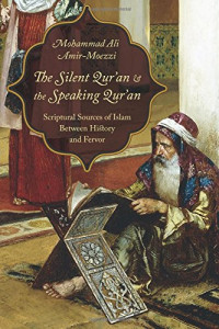 Mohammad Ali Amir-Moezzi, Eric Ormsby — The Silent Qur’an and the Speaking Qur’an: Scriptural Sources of Islam Between History and Fervor