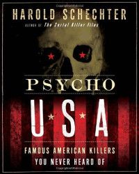 Harold Schechter — Psycho USA: Famous American Killers You Never Heard Of