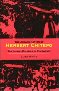Luise White — The Assassination of Herbert Chitepo: Texts and Politics in Zimbabwe