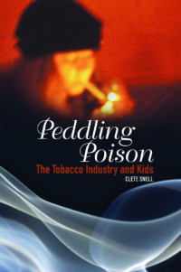 Clete Snell — Peddling Poison: The Tobacco Industry and Kids (Criminal Justice, Delinquency, and Corrections)