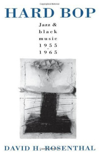 the late David H. Rosenthal — Hard Bop: Jazz and Black Music 1955-1965