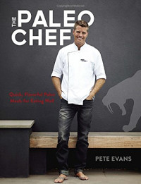 Pete Evans, Seamus Mullen,Roper, Mark — The paleo chef : quick, flavorful paleo meals for eating well