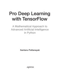 Santanu Pattanayak — Pro Deep Learning with TensorFlow. A Mathematical Approach to Advanced Artificial Intelligence in Python