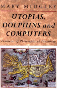 Mary Midgley — Utopias, Dolphins and Computers  - Problems of Philosophical Plumbing
