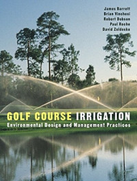 James Barrett, Brian Vinchesi, Robert Dobson, Paul Roche, David Zoldoske — Golf course irrigation : environmental design and management practices