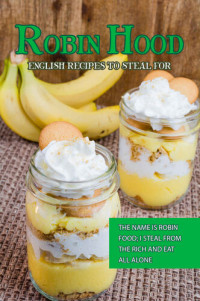 Susan Gray — Robin Hood - English Recipes to Steal For: The Name Is Robin Food; I Steal from The Rich and Eat All Alone