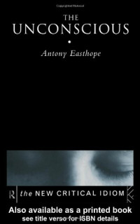 Anthony Easthope — The Unconscious (The New Critical Idiom)