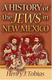 Henry J. Tobias — A History of the Jews in New Mexico
