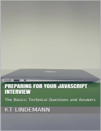 KT Lindemann — Preparing for Your JavaScript Interview: The Basics: Technical Questions and Answers (Your Technical Interview)