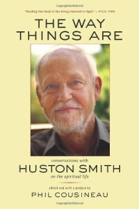 Huston Smith — The Way Things Are: Conversations with Huston Smith on the Spiritual Life
