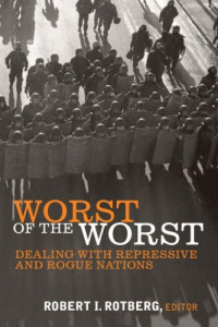 Robert I. Rotberg — Worst of the Worst: Dealing With Repressive and Rogue Nations
