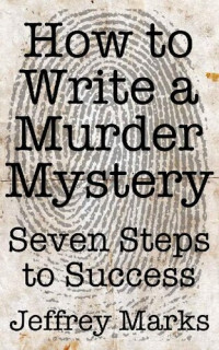 Jeffrey Marks — How to Write a Murder Mystery - Seven Steps to Success