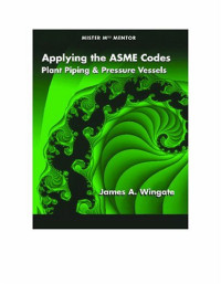James A. Wingate — Applying the ASME codes: plant piping and pressure vessels, 2nd Edition