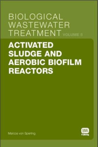Marcos Von Sperling — Activated Sludge and Aerobic Biofilm Reactors: Biological Wastewater Treatment Volume 5