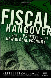 Keith Fitz-Gerald — Fiscal Hangover: How to Profit From The New Global Economy (Agora Series)