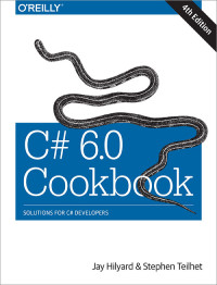Jay Hilyard, Stephen Teilhet — C# 6.0 Cookbook: Solutions for C# Developers