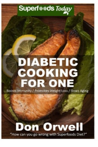 Orwell, Don — Diabetic Cooking For One: 160 Recipes, Diabetics Diet, Diabetic Cookbook For One, Gluten Free Cooking, Wheat Free, Antioxidants & Phytochemicals, ... Weight loss-Diabetic Living)