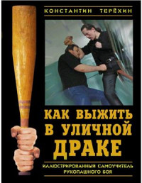 Терехин К. — Как выжить в уличной драке. Иллюстрированный самоучитель рукопашного боя