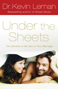 Kevin Leman — Under the Sheets: The Secrets to Hot Sex in Your Marriage