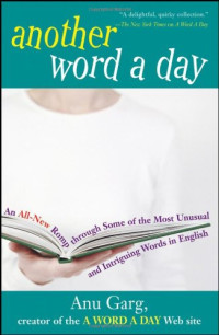 Anu Garg — Another Word A Day: An All-New Romp through Some of the Most Unusual and Intriguing Words in English